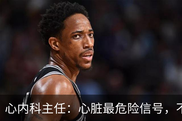心内科主任：心脏最危险信号，不是胸闷，而是频繁出现这 5 异常