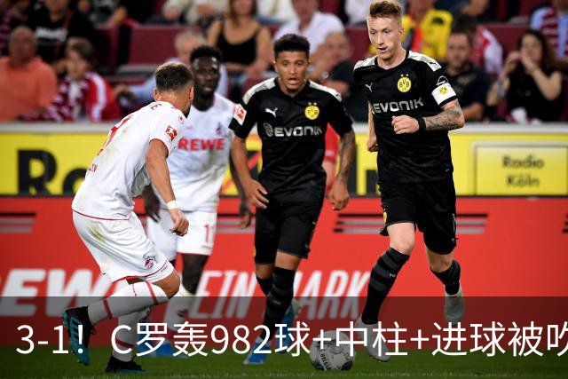 3-1！C罗轰982球+中柱+进球被吹，赛后这一举动才是真格局